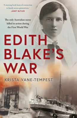 Edith Blake's War: The only Australian nurse killed in action during the First World War by Vane-Tempest, Krista