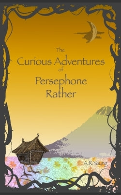 The Curious Adventures of Persephone Rather by Young, A. R.
