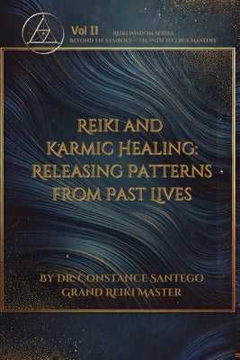 Reiki and Karmic Healing: Releasing Patterns From Past Lives by Santego, Constance