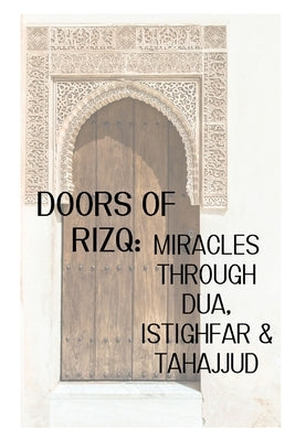 Doors of Rizq: Miracles Through Dua, Istighfar and Tahajjud by A, R.
