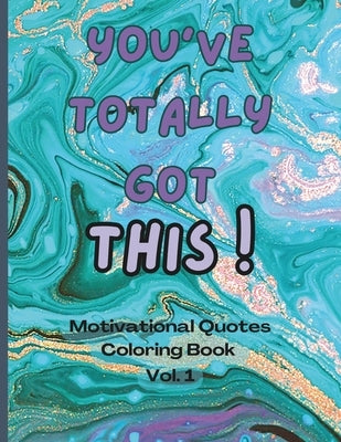 You Totally Got This! - Motivational Quote Coloring book Vol. 1 by Cavallaro, K. D.