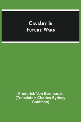 Cavalry In Future Wars by Von Bernhardi, Frederick