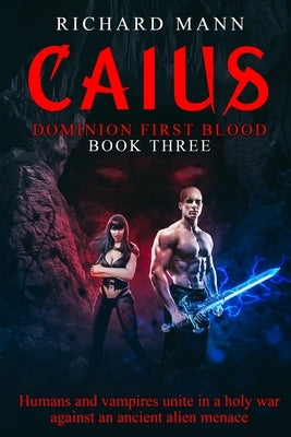 CAIUS - Humans and Vampires unite against an alien invasion: Independence Day meets Underworld by Mann, Richard