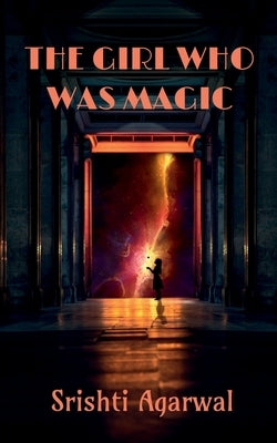 The Girl Who Was Magic by Srishti Agarwal