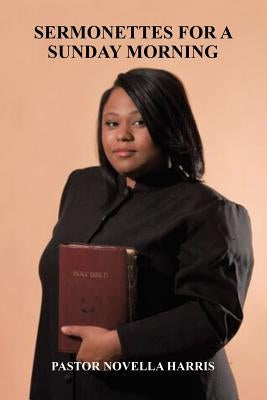 Sermonettes for a Sunday Morning by Harris, Pastor Novella