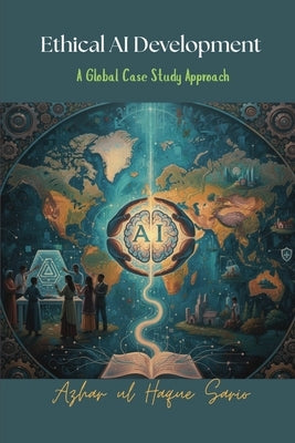 Ethical AI Development: A Global Case Study Approach by Sario, Azhar Ul Haque