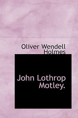 John Lothrop Motley. by Holmes, Oliver Wendell