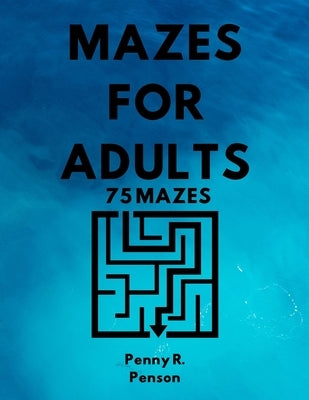 Mazes for Adults 75 Mazes Penny R. Penson: Maze Book with BRAND NEW Challenging Puzzles Hard Mazes for Adults and Kids by Penson, Penny R.