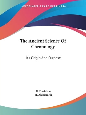The Ancient Science Of Chronology: Its Origin And Purpose by Davidson, D.