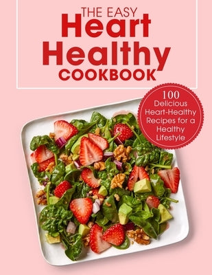 The Easy Heart Healthy Cookbook: 100 Delicious Heart-Healthy Recipes for a Healthy Lifestyle by Willms, Ayden
