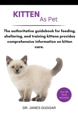 Kitten: The authoritative guidebook for feeding, sheltering, and training kittens provides comprehensive information on kitten care. by Duggar, James