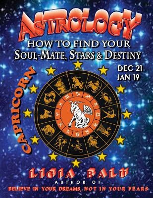 ASTROLOGY - How to find your Soul-Mate, Stars and Destiny - Capricorn: Dec 21 - Jan 19 by Balu, Ligia
