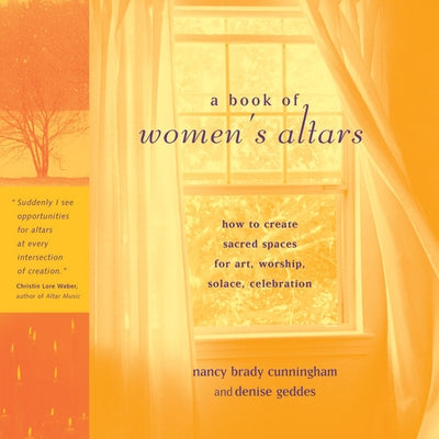 A Book of Women's Altars: How to Create Sacred Spaces for Art, Worship, Solace, Celebration by Cunningham, Nancy Brady