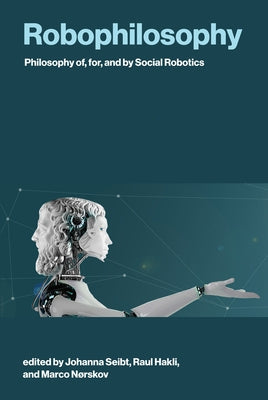 Robophilosophy: Philosophy Of, For, and by Social Robotics by Seibt, Johanna