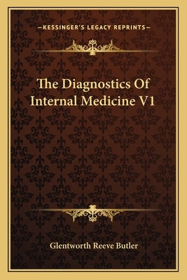 The Diagnostics Of Internal Medicine V1 by Butler, Glentworth Reeve