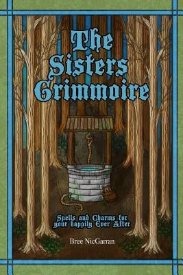 The Sisters Grimmoire: Spells and Charms for Your Happily Ever After by Boyett, Anna
