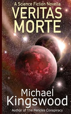 Veritas Morte: A Science Fiction Novella by Kingswood, Michael