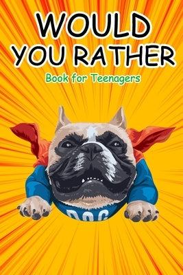 Would You Rather Book for Teenagers: Hilarious Questions, Silly Scenarios, Quizzes and Funny Jokes for Teens by Coloring, Shut Up