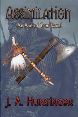 Assimilation: An Axe of Iron Novel by Hunsinger, J. a.