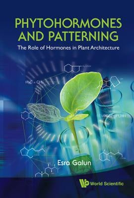 Phytohormones and Patterning: The Role of Hormones in Plant Architecture by Galun, Esra