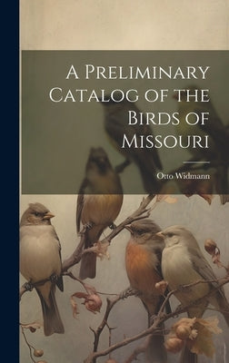 A Preliminary Catalog of the Birds of Missouri by Widmann, Otto