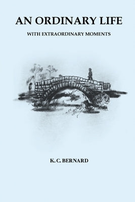 An Ordinary Life: With Extraordinary Moments by Bernard, K. C.