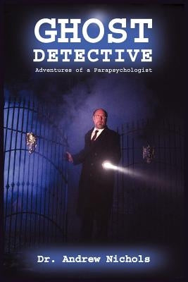 Ghost Detective: Adventures of a Parapsychologist by Nichols, Andrew