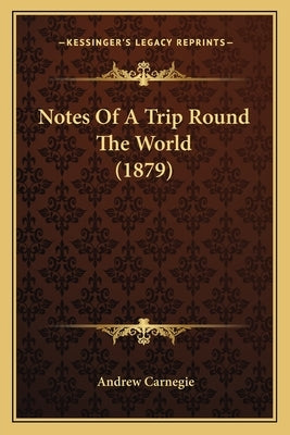 Notes Of A Trip Round The World (1879) by Carnegie, Andrew