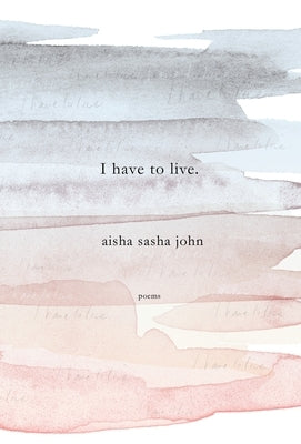 I Have to Live: Poems by Sasha John, Aisha