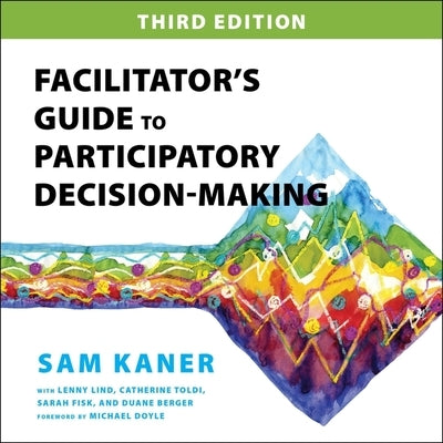 Facilitator's Guide to Participatory Decision-Making, 3rd Edition by Grove, Christopher