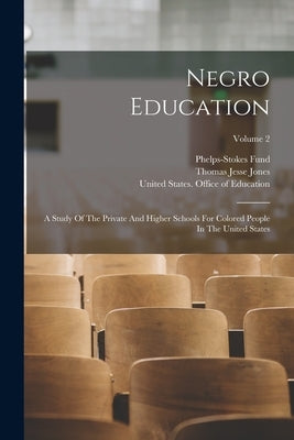 Negro Education: A Study Of The Private And Higher Schools For Colored People In The United States; Volume 2 by United States Office of Education