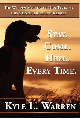 Stay. Come. Heel. Every Time by Warren, Kyle