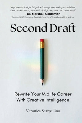 Second Draft: Rewrite Your Midlife Career With Creative Intelligence by Scarpellino
