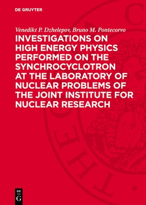 Investigations on High Energy Physics Performed on the Synchrocyclotron at the Laboratory of Nuclear Problems of the Joint Institute for Nuclear Resea by Dzhelepov, Venedikt P.