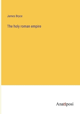 The holy roman empire by Bryce, James