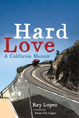 Hard Love: A California Memoir by Lopez, Ray