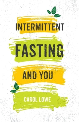 Intermittent Fasting and You by Lowe, Carol