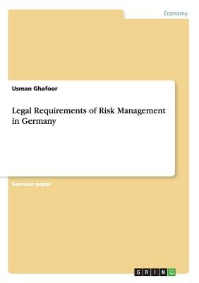 Legal Requirements of Risk Management in Germany by Ghafoor, Usman