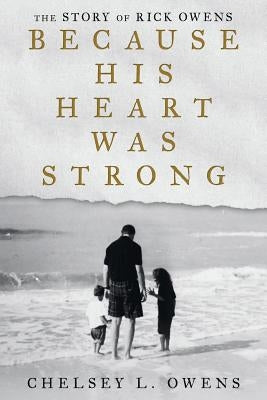 Because His Heart Was Strong: The Story of Rick Owens by Owens, Chelsey L.