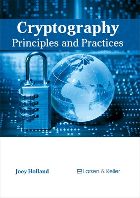 Cryptography: Principles and Practices by Holland, Joey
