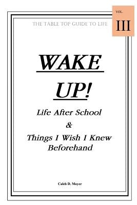 Wake Up! Life After School & Things I Wish I Knew Beforehand by Caleb