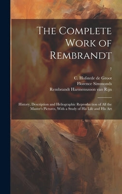 The Complete Work of Rembrandt: History, Description and Heliographic Reproduction of All the Master's Pictures, With a Study of His Life and His Art; by Bode, Wilhelm Von 1845-1929