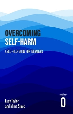 Overcoming Self-Harm: A Self-Help Guide for Teenagers by Simic, Mima