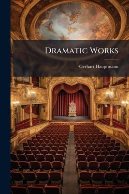 Dramatic Works by Hauptmann, Gerhart