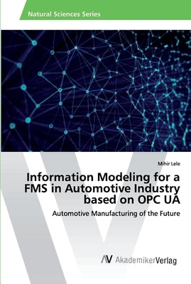 Information Modeling for a FMS in Automotive Industry based on OPC UA by Lele, Mihir