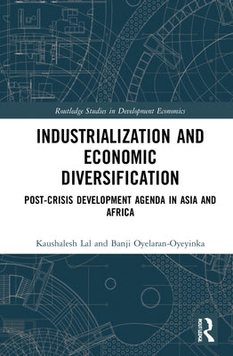 Industrialization and Economic Diversification: Post-Crisis Development Agenda in Asia and Africa by Oyelaran-Oyeyinka, Banji
