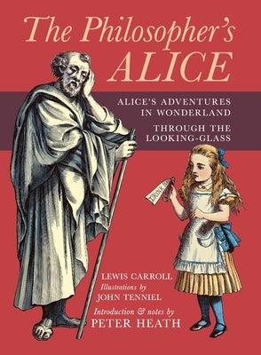 The Philosopher's Alice: Alice's Adventures in Wonderland & Through the Looking-Glass by Carroll, Lewis
