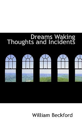 Dreams Waking Thoughts and Incidents by Beckford, William