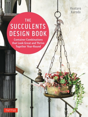 The Succulents Design Book: Container Combinations That Look Great and Thrive Together Year-Round by Kuroda, Kentaro