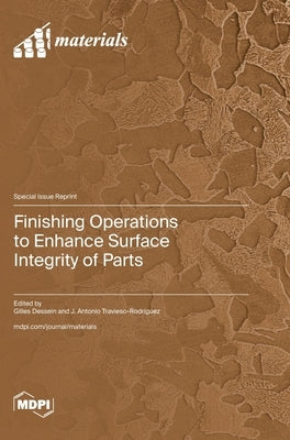 Finishing Operations to Enhance Surface Integrity of Parts by Dessein, Gilles